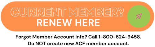 Current Member? Renew Here. Forgot Member Account Info? Call 1-800-624-9458. Do NOT create new ACF member account.